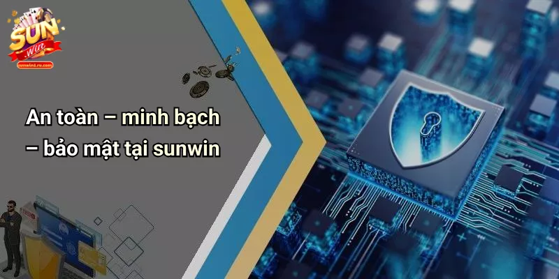 An toàn – minh bạch – bảo mật tại sunwin