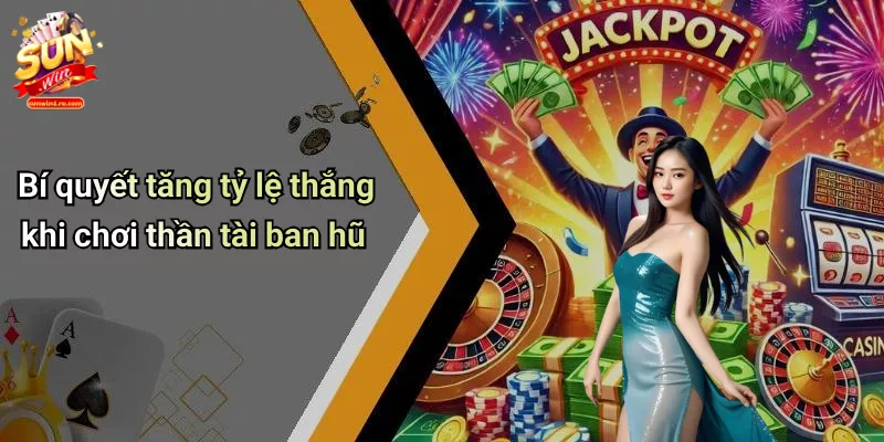 Bí quyết tăng tỷ lệ thắng khi chơi thần tài ban hũ