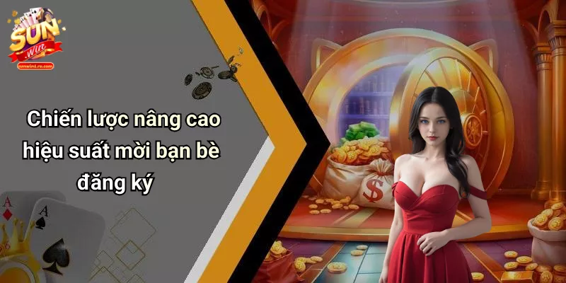 Chiến lược nâng cao hiệu suất mời bạn bè đăng ký
