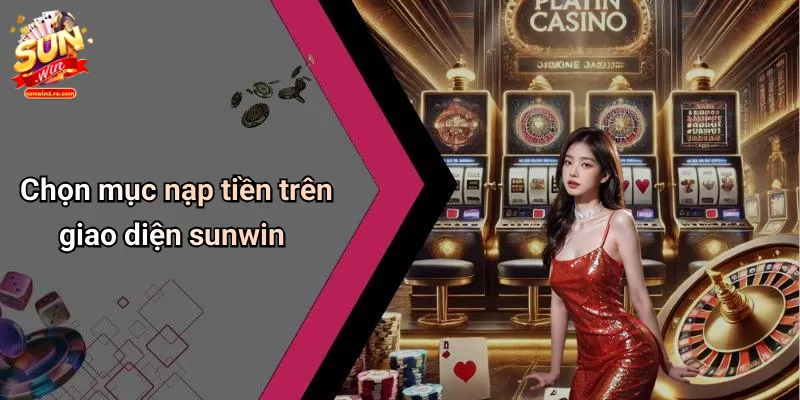 Chọn mục nạp tiền trên giao diện sunwin