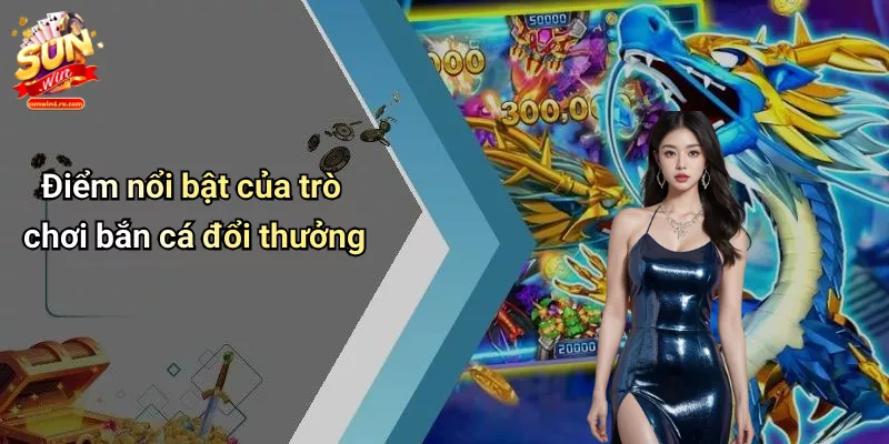 Điểm nổi bật của trò chơi bắn cá đổi thưởng