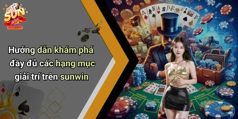 Hướng dẫn khám phá đầy đủ các hạng mục giải trí trên sunwin