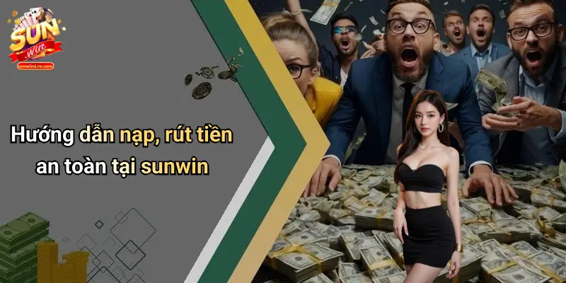 Hướng dẫn nạp, rút tiền an toàn tại sunwin