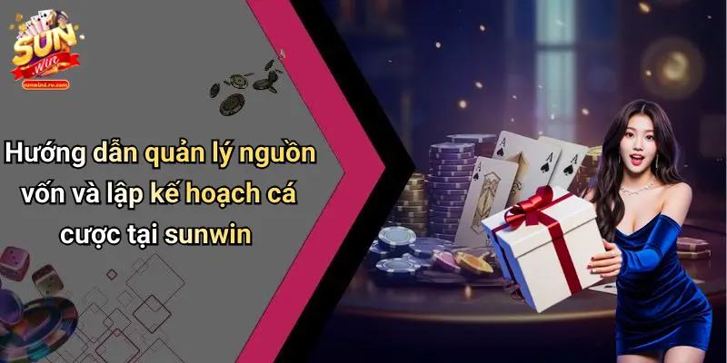 Hướng dẫn quản lý nguồn vốn và lập kế hoạch cá cược tại sunwin