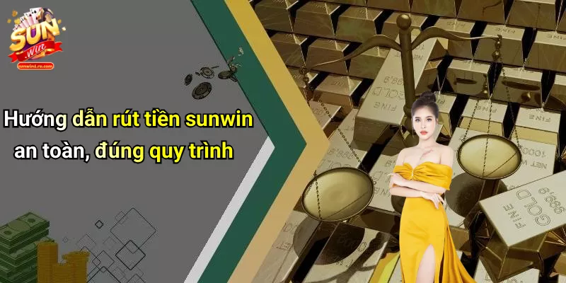 Hướng dẫn rút tiền sunwin an toàn, đúng quy trình