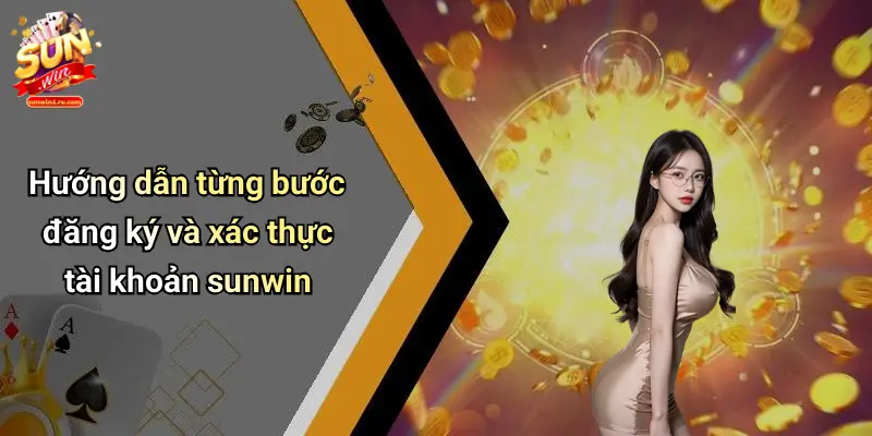 Hướng dẫn từng bước đăng ký và xác thực tài khoản sunwin