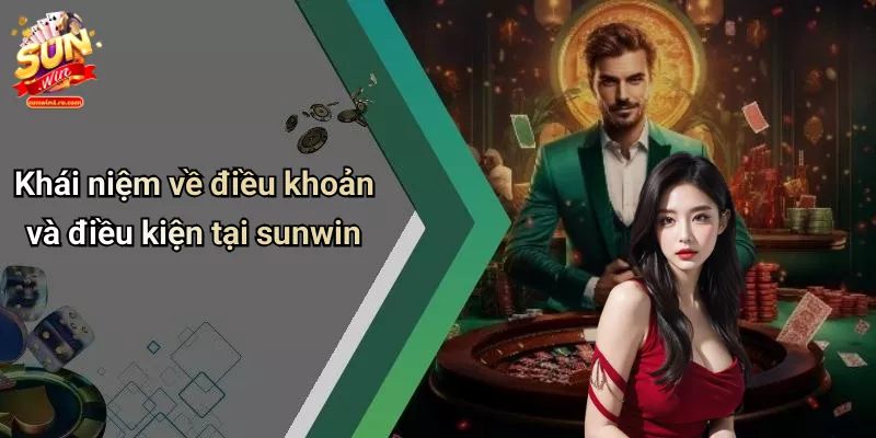 Khái niệm về điều khoản và điều kiện tại sunwin