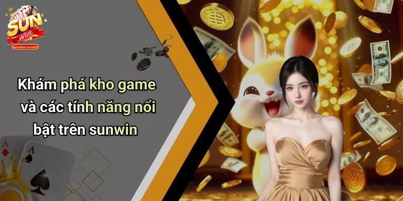 Khám phá kho game và các tính năng nổi bật trên sunwin