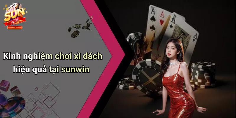 Kinh nghiệm chơi xì dách hiệu quả tại sunwin