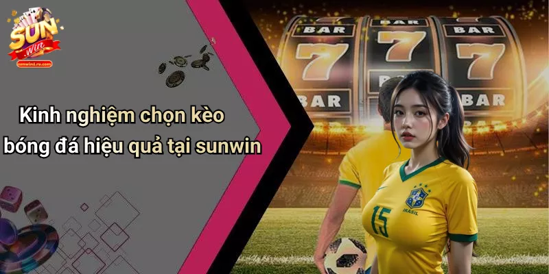 Kinh nghiệm chọn kèo bóng đá hiệu quả tại sunwin