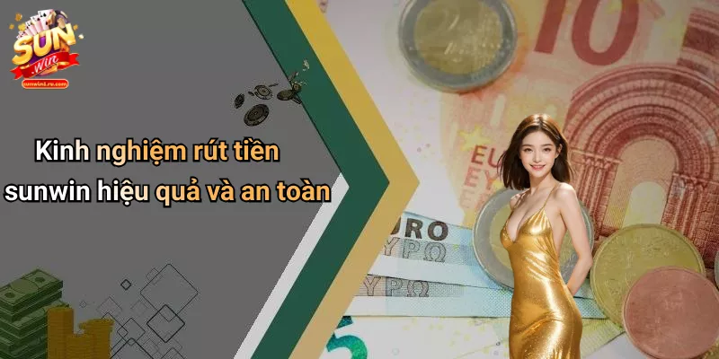 Kinh nghiệm rút tiền sunwin hiệu quả và an toàn