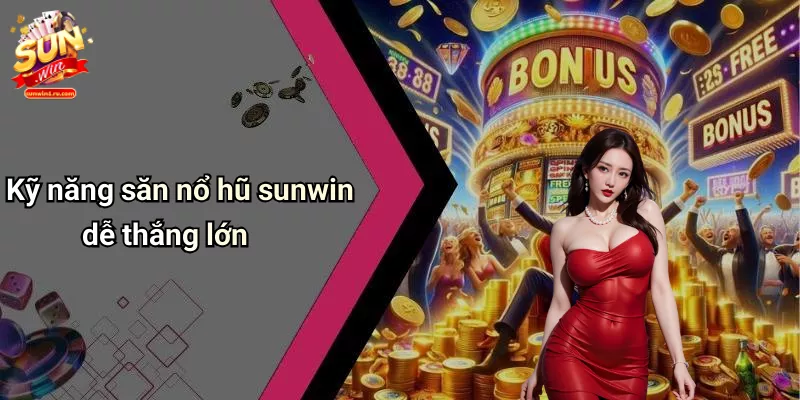 Kỹ năng săn nổ hũ sunwin dễ thắng lớn