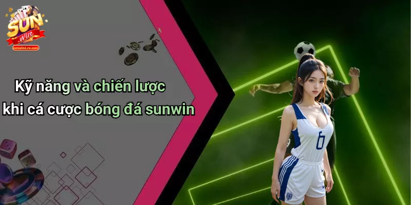 Kỹ năng và chiến lược khi cá cược bóng đá sunwin