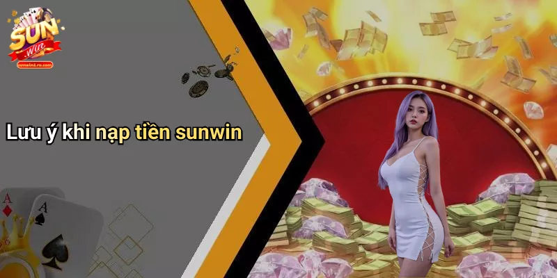 Lưu ý khi nạp tiền sunwin