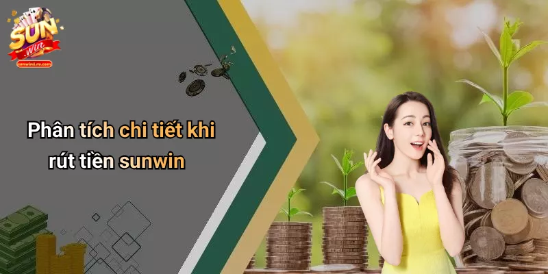 Phân tích chi tiết khi rút tiền sunwin