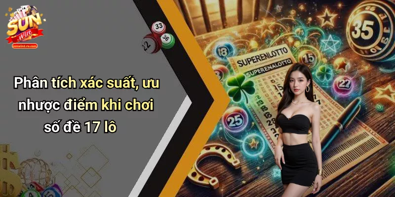 Phân tích xác suất, ưu nhược điểm khi chơi số đề 17 lô
