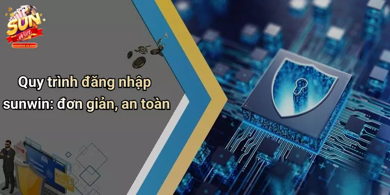 Quy trình đăng nhập sunwin: đơn giản, an toàn