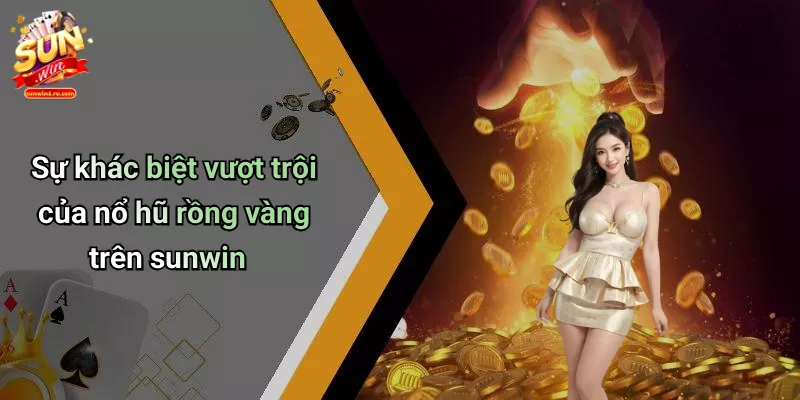 Sự khác biệt vượt trội của nổ hũ rồng vàng trên sunwin