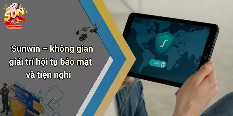 Sunwin – không gian giải trí hội tụ bảo mật và tiện nghi