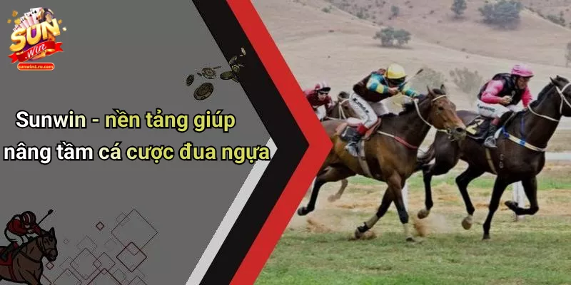 Sunwin - nền tảng giúp nâng tầm cá cược đua ngựa