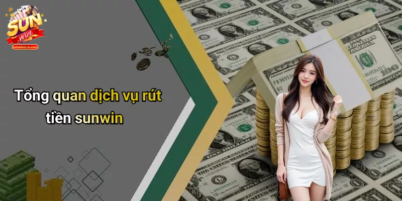 Tổng quan dịch vụ rút tiền sunwin