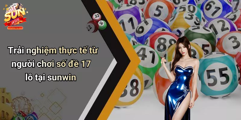Trải nghiệm thực tế từ người chơi số đề 17 lô tại sunwin