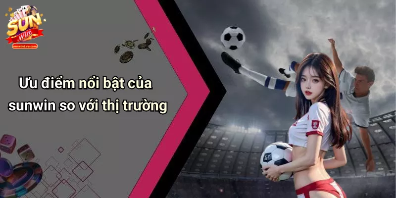 uu-diem-noi-bat-cua-sunwin-so-voi-thi-truong