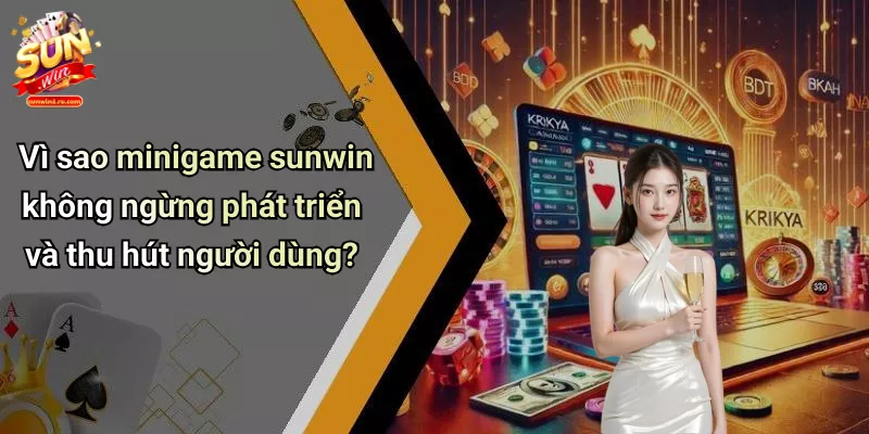 Vì sao minigame sunwin không ngừng phát triển và thu hút người dùng?